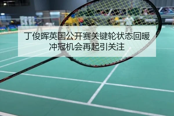 丁俊晖英国公开赛关键轮状态回暖 冲冠机会再起引关注